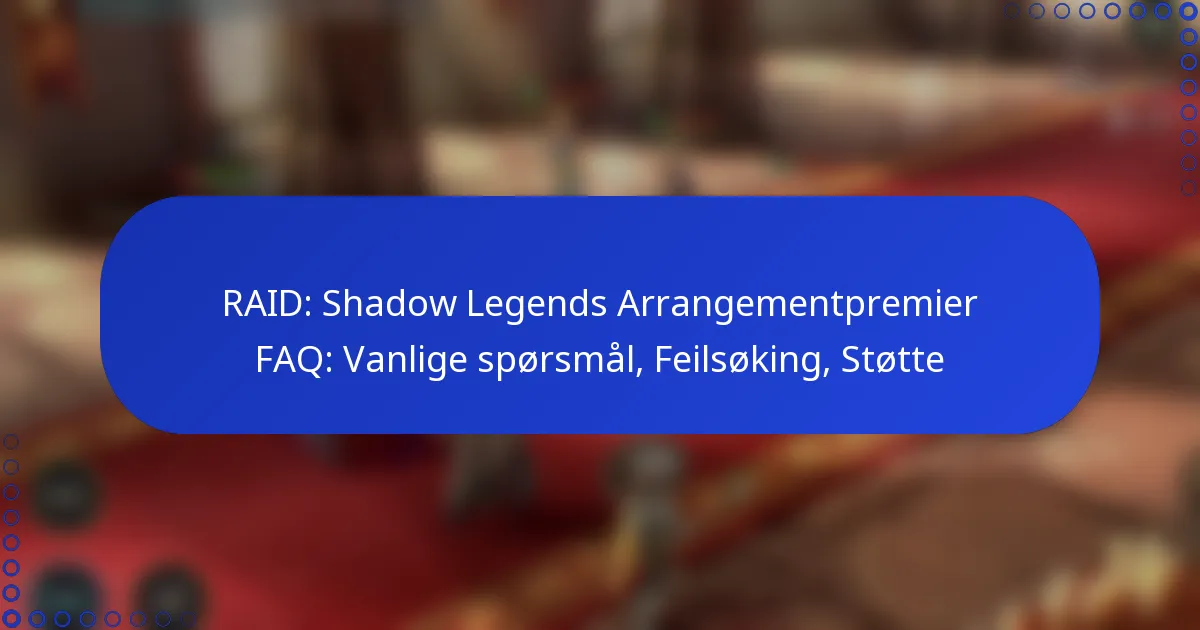 RAID: Shadow Legends Arrangementpremier FAQ: Vanlige spørsmål, Feilsøking, Støtte