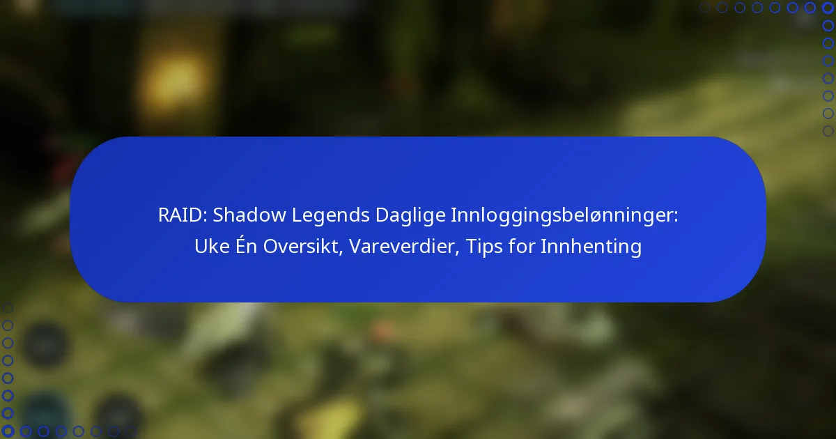 RAID: Shadow Legends Daglige Innloggingsbelønninger: Uke Én Oversikt, Vareverdier, Tips for Innhenting