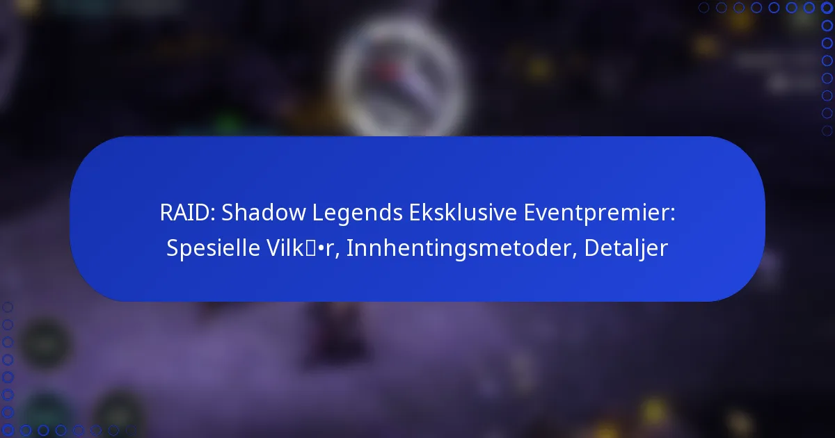 RAID: Shadow Legends Eksklusive Eventpremier: Spesielle Vilkår, Innhentingsmetoder, Detaljer