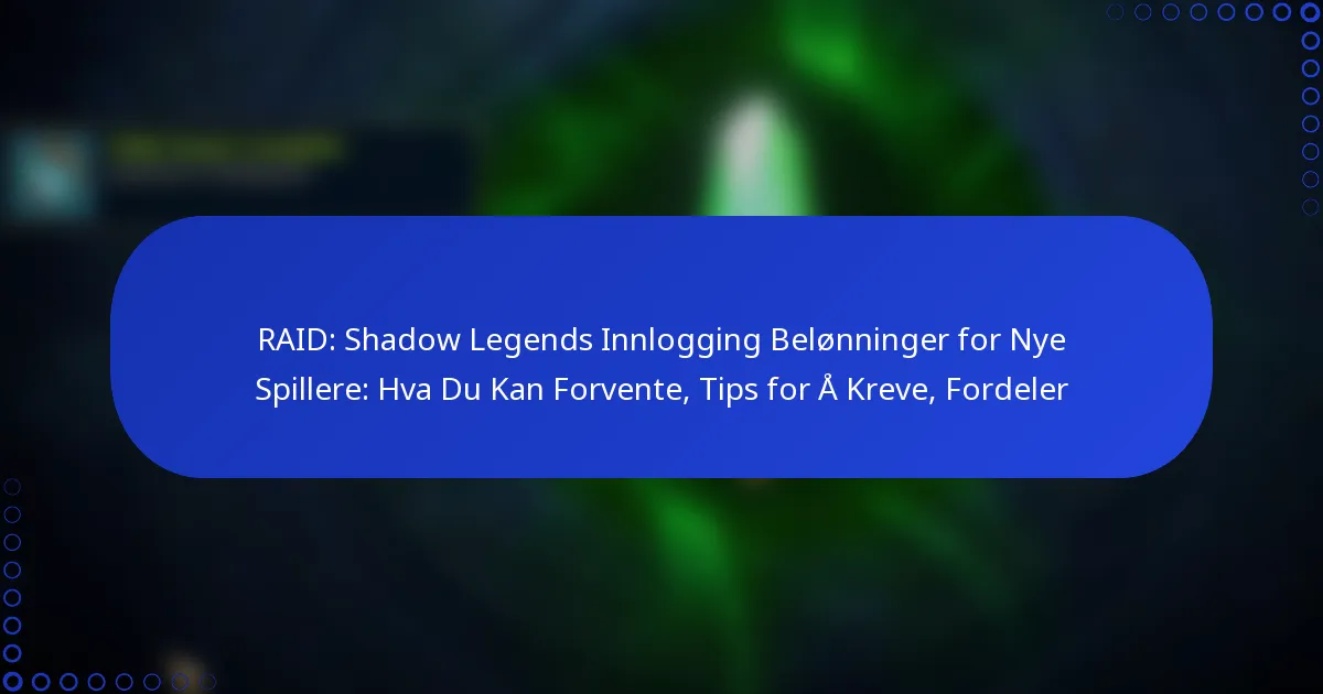 RAID: Shadow Legends Innlogging Belønninger for Nye Spillere: Hva Du Kan Forvente, Tips for Å Kreve, Fordeler