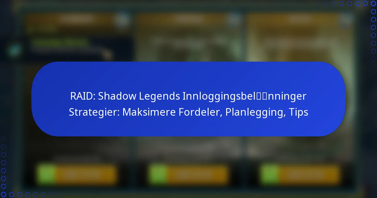 RAID: Shadow Legends Innloggingsbelønninger Strategier: Maksimere Fordeler, Planlegging, Tips