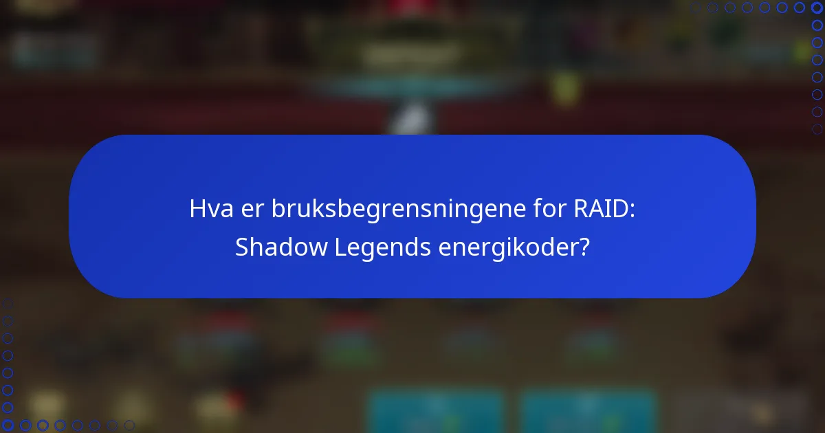 Hva er bruksbegrensningene for RAID: Shadow Legends energikoder?