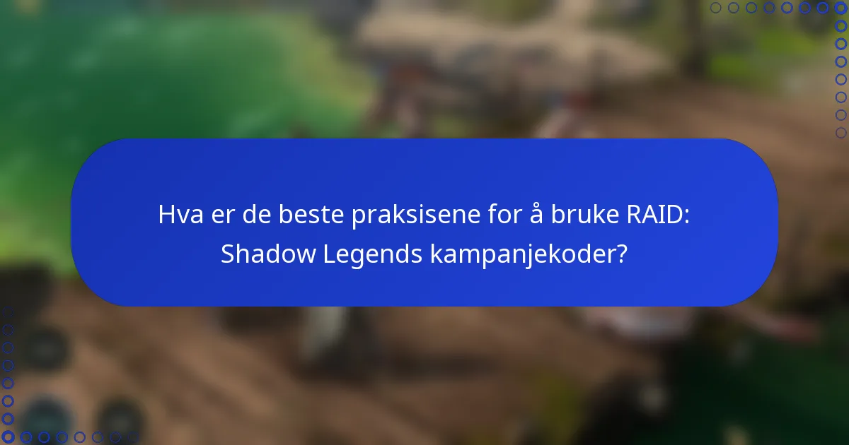 Hva er de beste praksisene for å bruke RAID: Shadow Legends kampanjekoder?