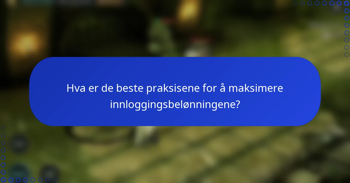 Hva er de beste praksisene for å maksimere innloggingsbelønningene?
