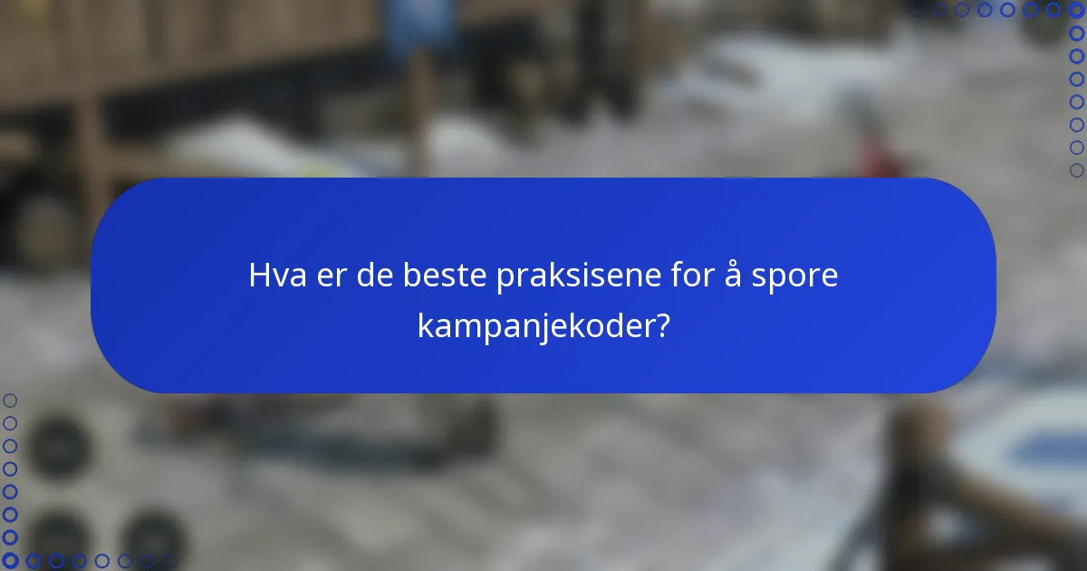 Hva er de beste praksisene for å spore kampanjekoder?