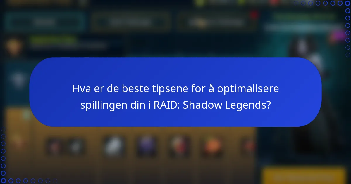 Hva er de beste tipsene for å optimalisere spillingen din i RAID: Shadow Legends?