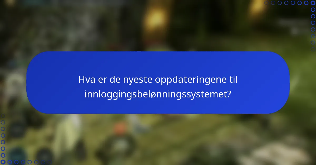 Hva er de nyeste oppdateringene til innloggingsbelønningssystemet?