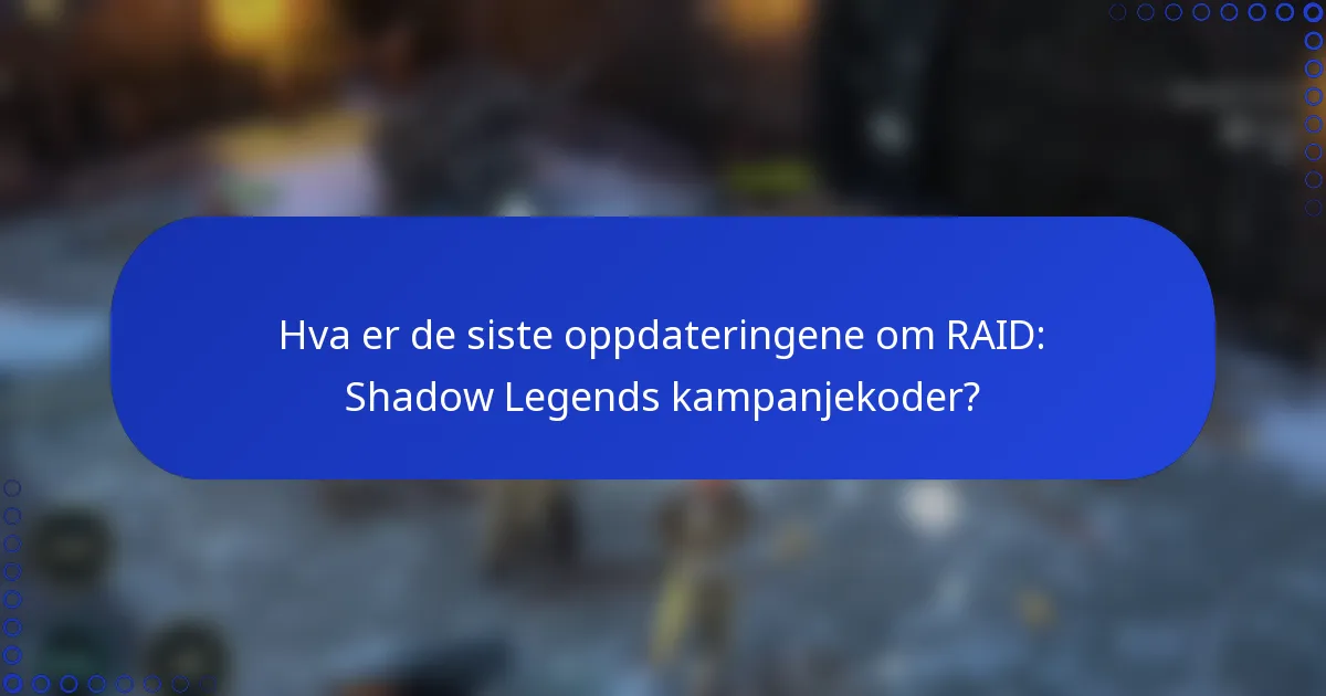 Hva er de siste oppdateringene om RAID: Shadow Legends kampanjekoder?