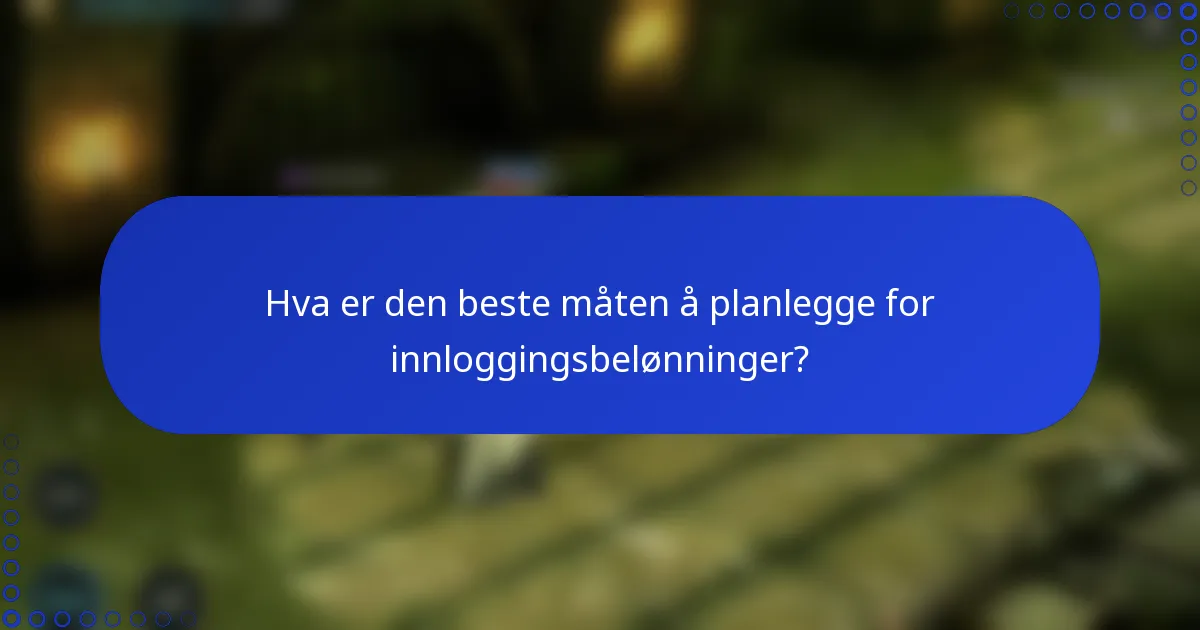 Hva er den beste måten å planlegge for innloggingsbelønninger?