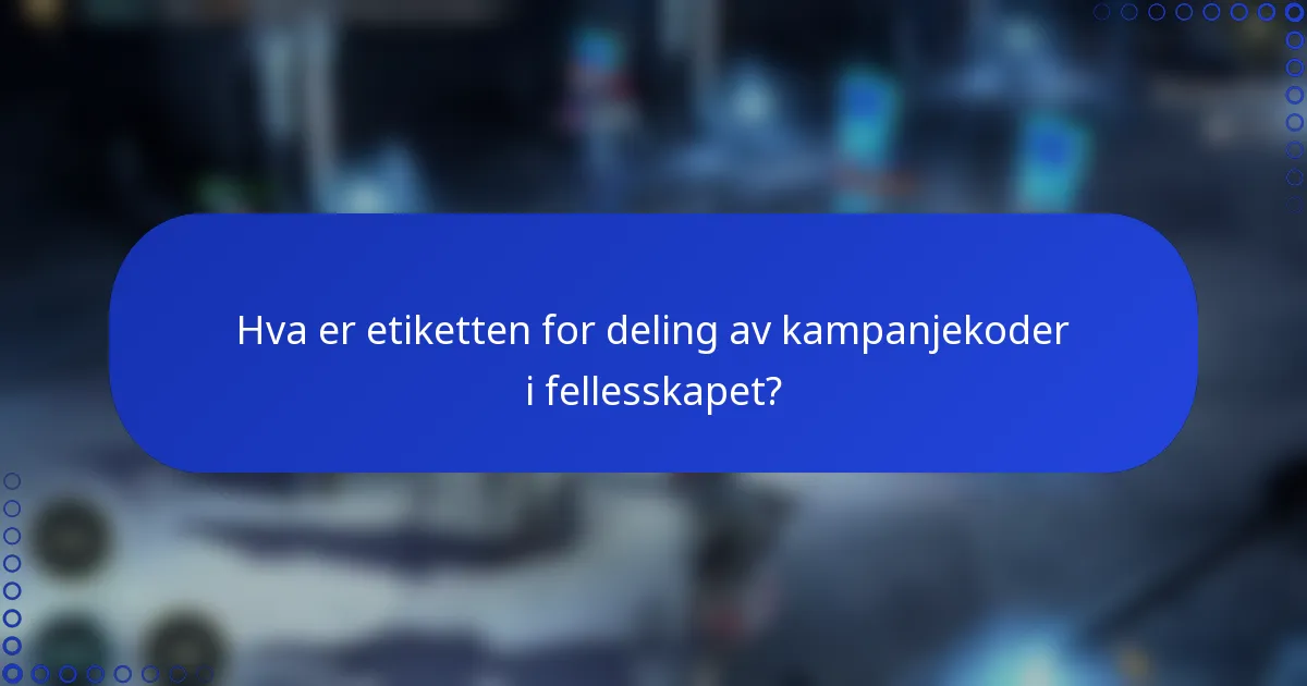 Hva er etiketten for deling av kampanjekoder i fellesskapet?