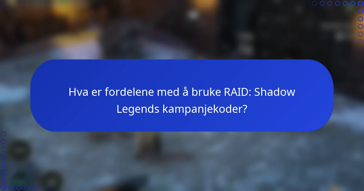 Hva er fordelene med å bruke RAID: Shadow Legends kampanjekoder?