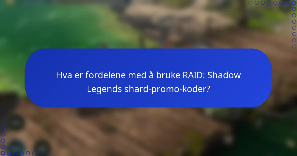 Hva er fordelene med å bruke RAID: Shadow Legends shard-promo-koder?