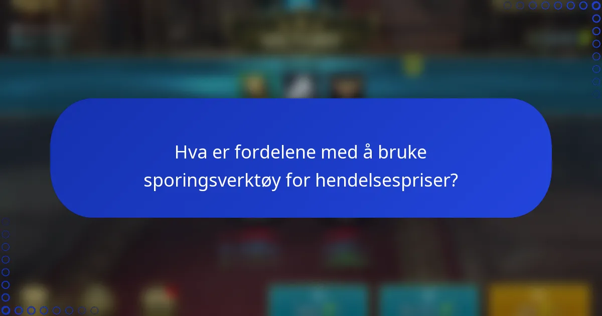 Hva er fordelene med å bruke sporingsverktøy for hendelsespriser?