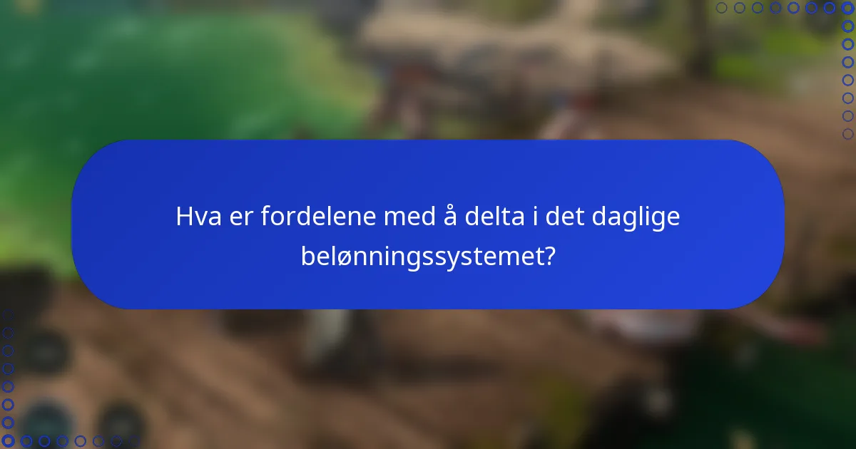 Hva er fordelene med å delta i det daglige belønningssystemet?