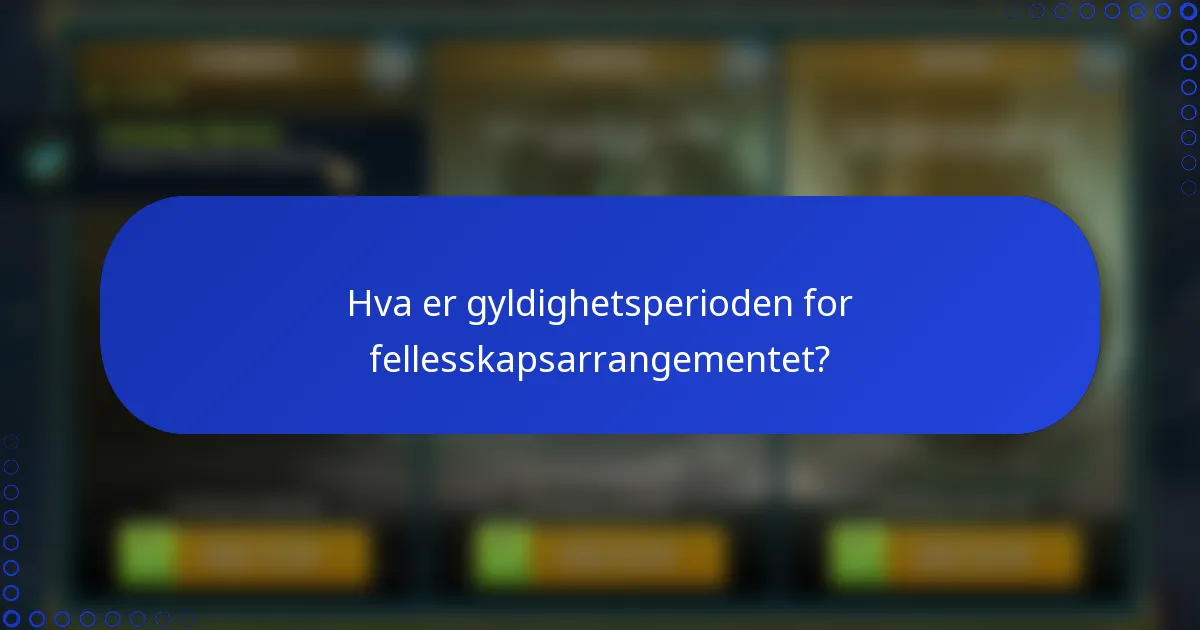 Hva er gyldighetsperioden for fellesskapsarrangementet?