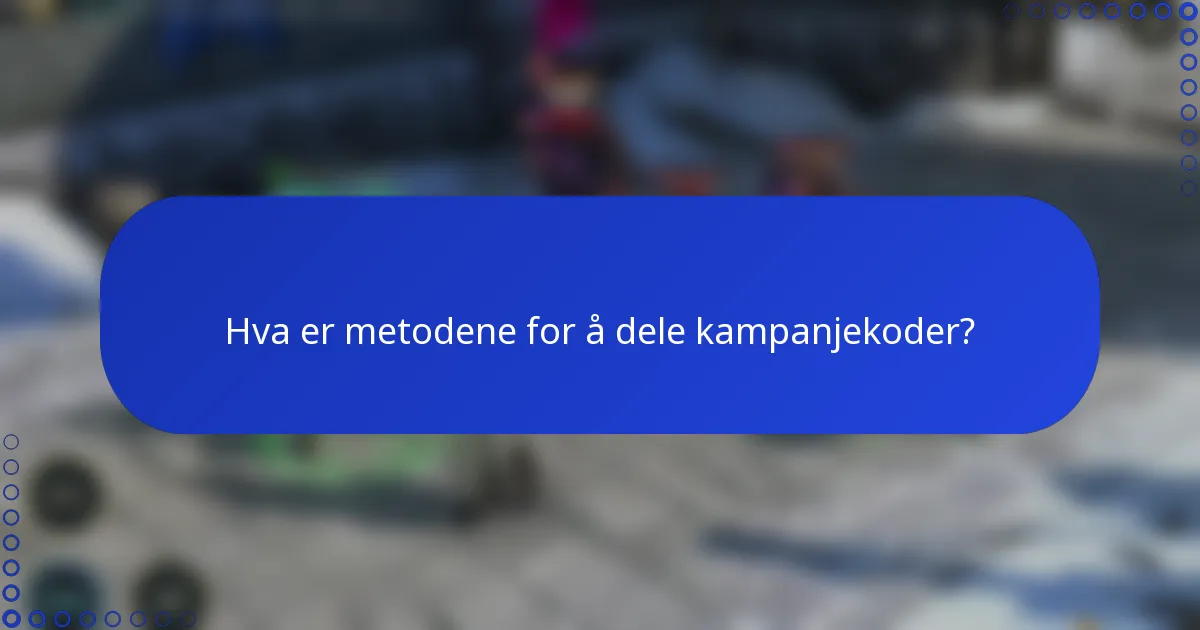 Hva er metodene for å dele kampanjekoder?