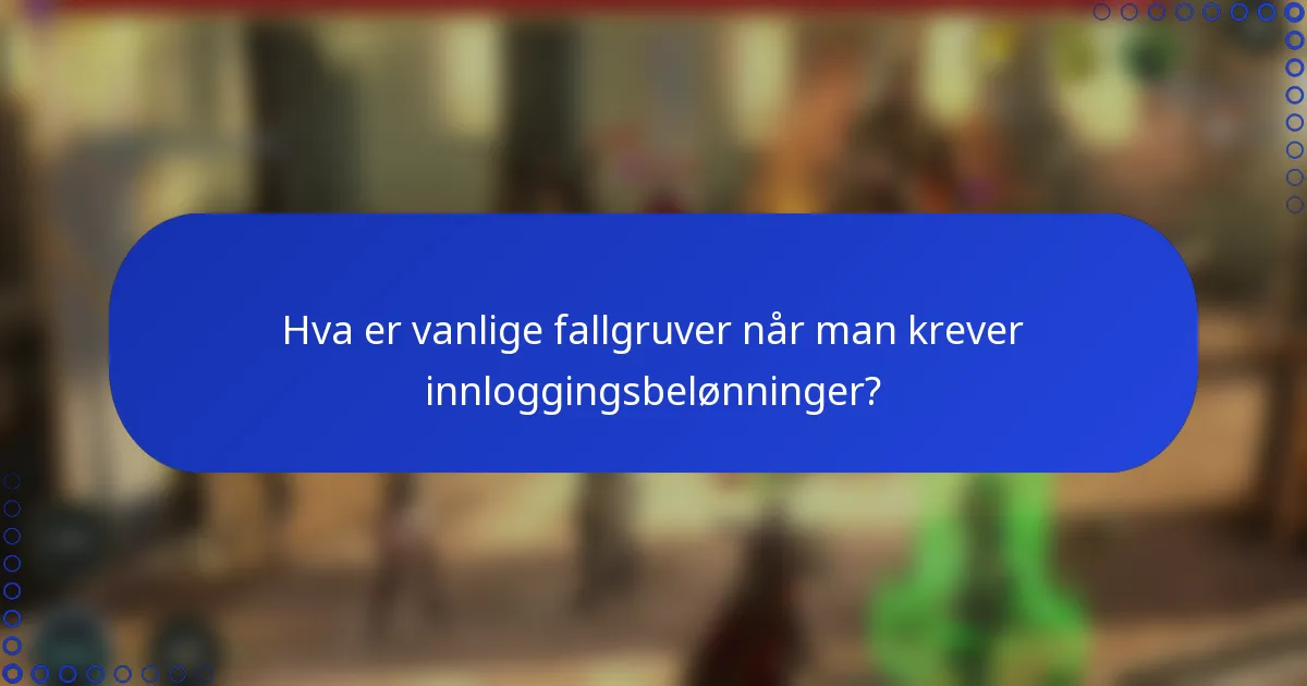 Hva er vanlige fallgruver når man krever innloggingsbelønninger?