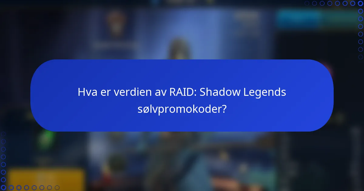 Hva er verdien av RAID: Shadow Legends sølvpromokoder?