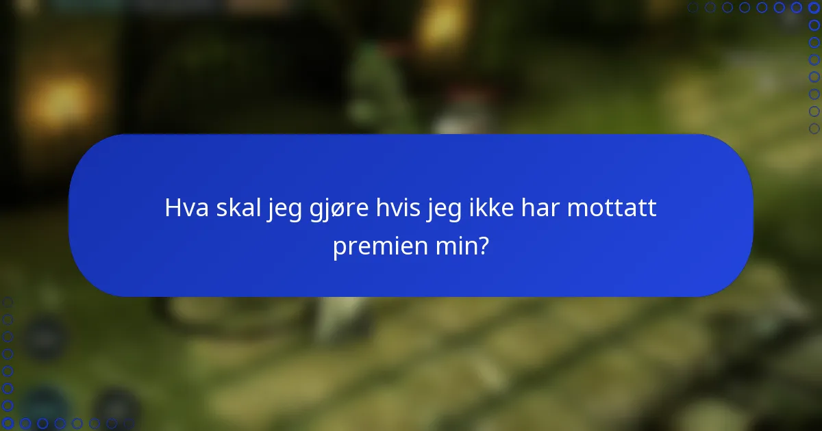 Hva skal jeg gjøre hvis jeg ikke har mottatt premien min?