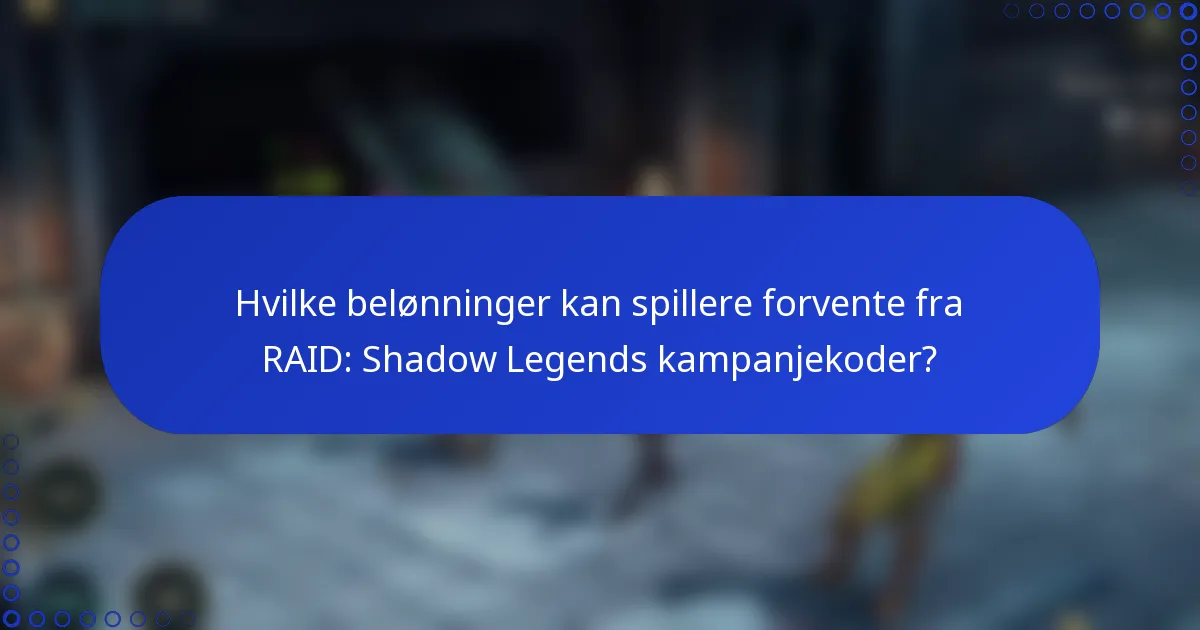 Hvilke belønninger kan spillere forvente fra RAID: Shadow Legends kampanjekoder?