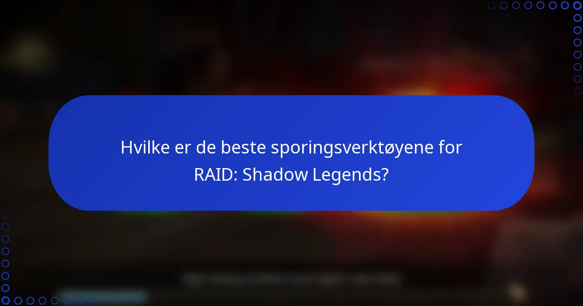 Hvilke er de beste sporingsverktøyene for RAID: Shadow Legends?