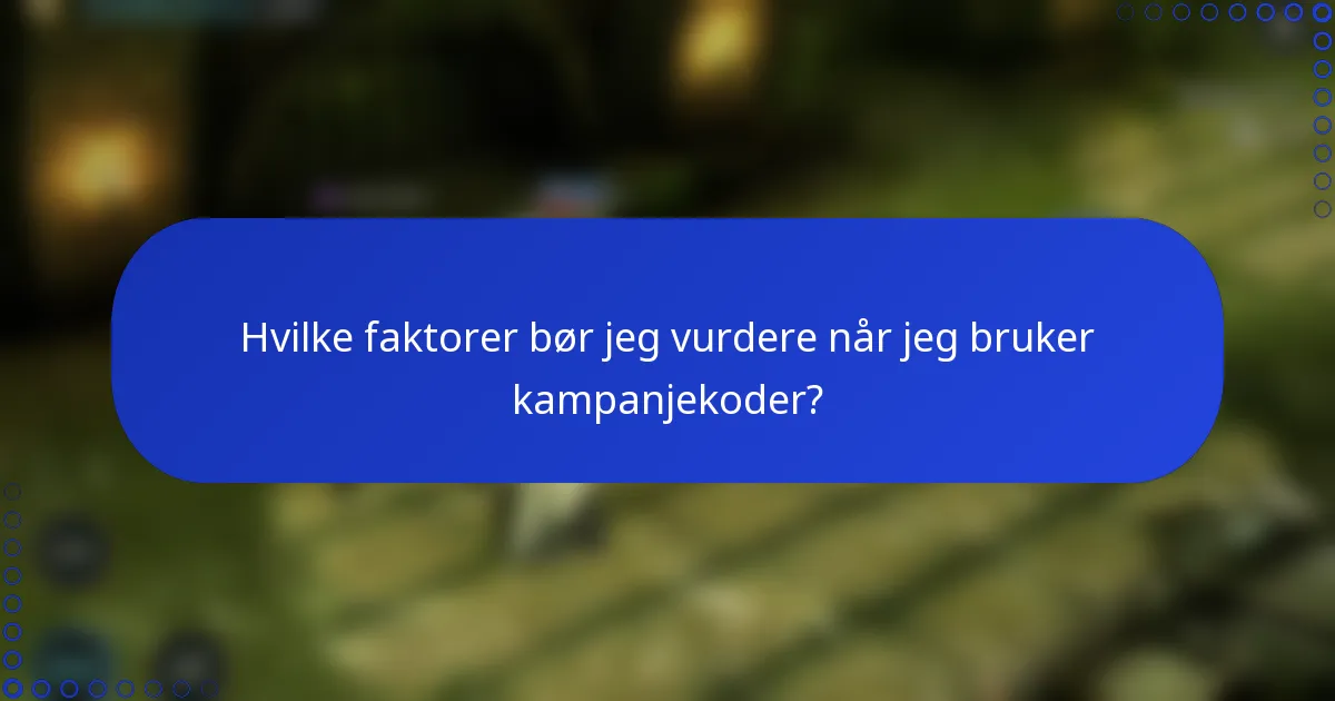 Hvilke faktorer bør jeg vurdere når jeg bruker kampanjekoder?