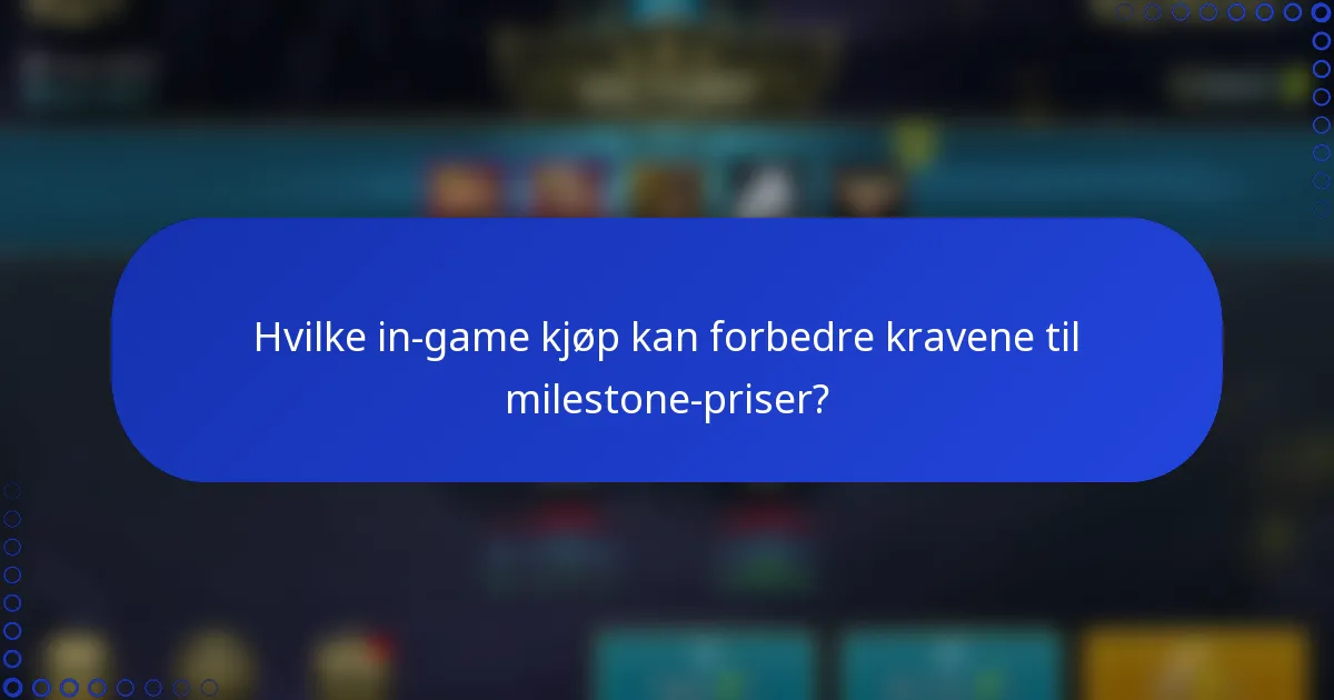 Hvilke in-game kjøp kan forbedre kravene til milestone-priser?