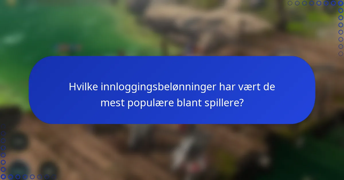Hvilke innloggingsbelønninger har vært de mest populære blant spillere?