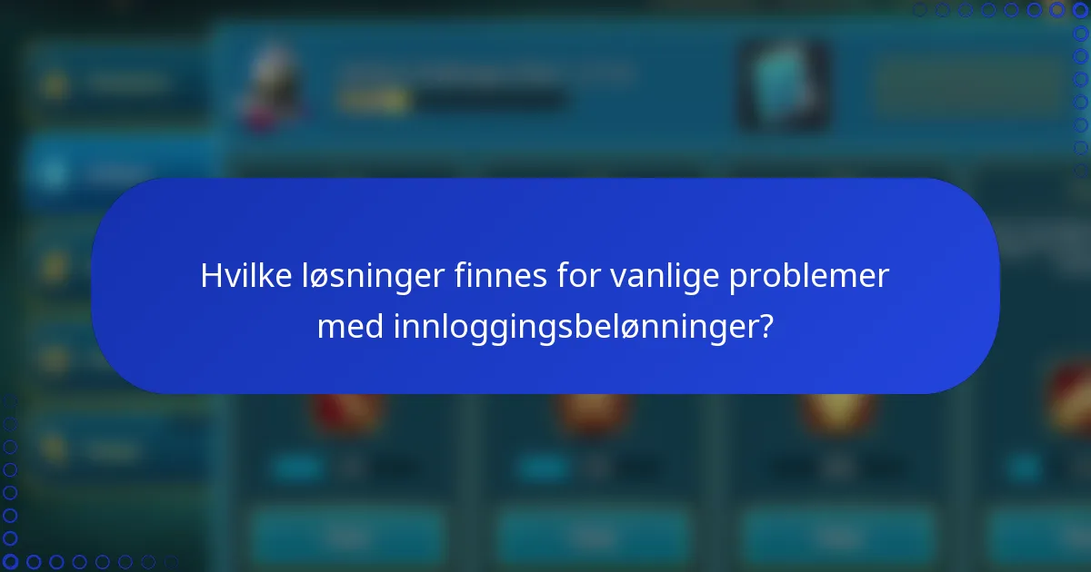 Hvilke løsninger finnes for vanlige problemer med innloggingsbelønninger?