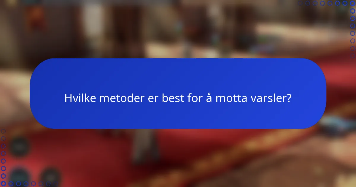 Hvilke metoder er best for å motta varsler?