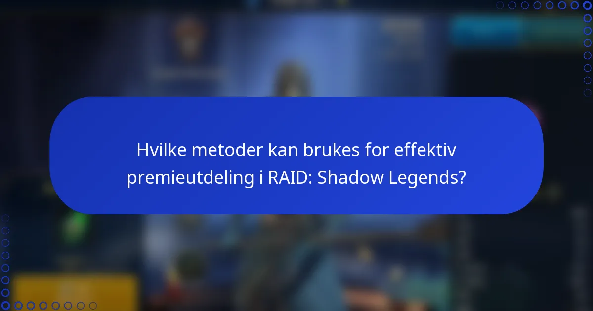 Hvilke metoder kan brukes for effektiv premieutdeling i RAID: Shadow Legends?