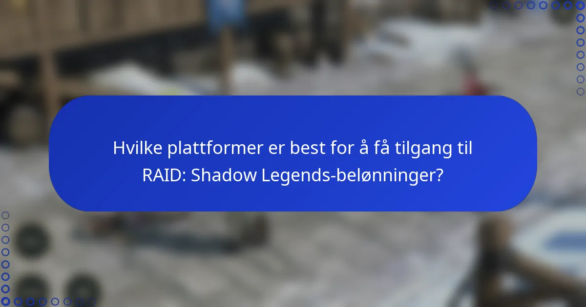 Hvilke plattformer er best for å få tilgang til RAID: Shadow Legends-belønninger?