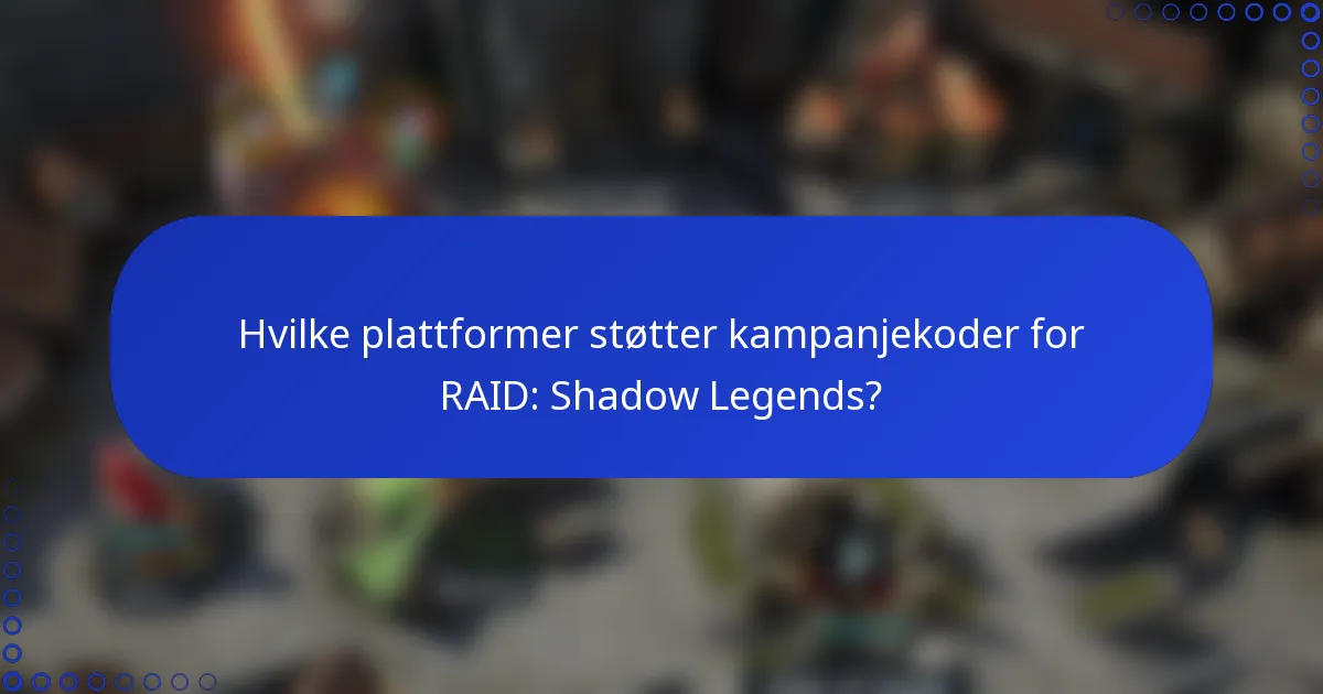 Hvilke plattformer støtter kampanjekoder for RAID: Shadow Legends?