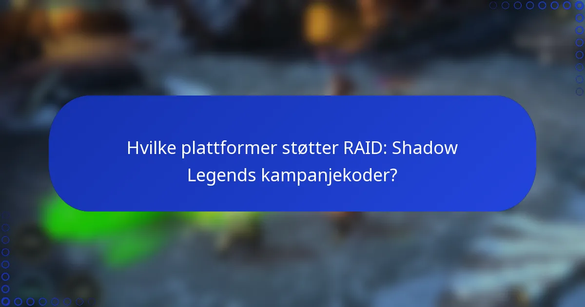 Hvilke plattformer støtter RAID: Shadow Legends kampanjekoder?