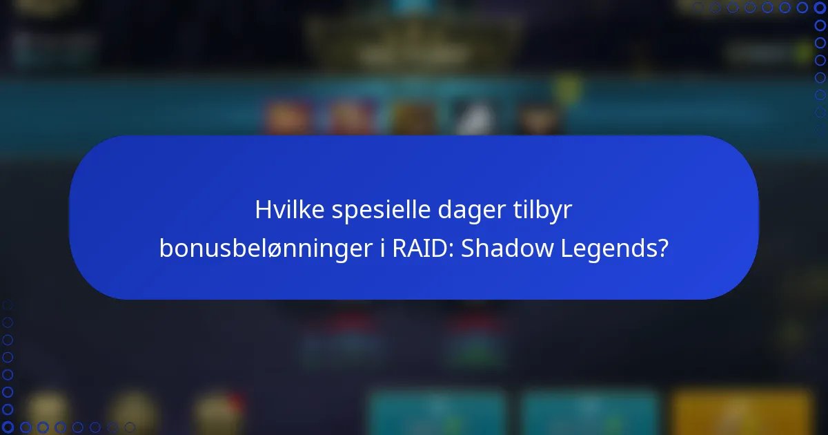 Hvilke spesielle dager tilbyr bonusbelønninger i RAID: Shadow Legends?