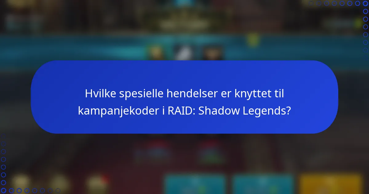 Hvilke spesielle hendelser er knyttet til kampanjekoder i RAID: Shadow Legends?