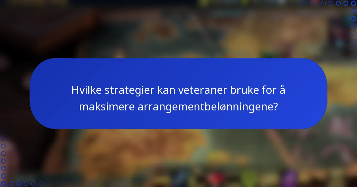 Hvilke strategier kan veteraner bruke for å maksimere arrangementbelønningene?
