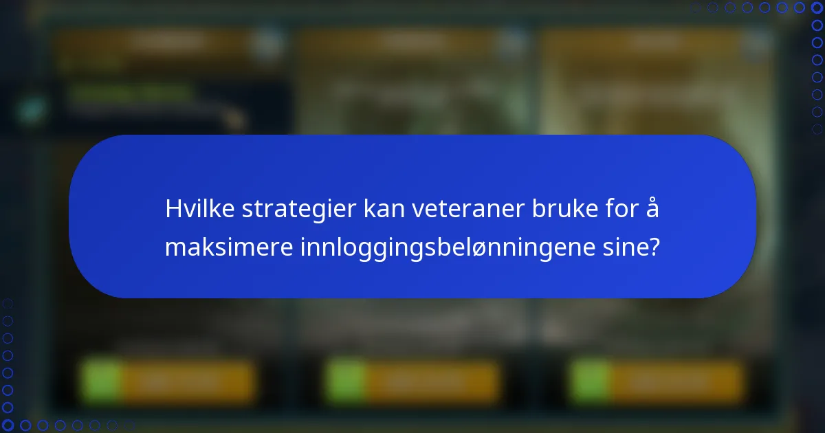 Hvilke strategier kan veteraner bruke for å maksimere innloggingsbelønningene sine?