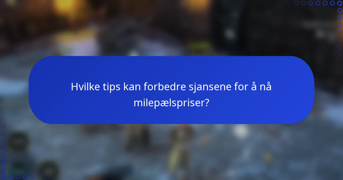 Hvilke tips kan forbedre sjansene for å nå milepælspriser?