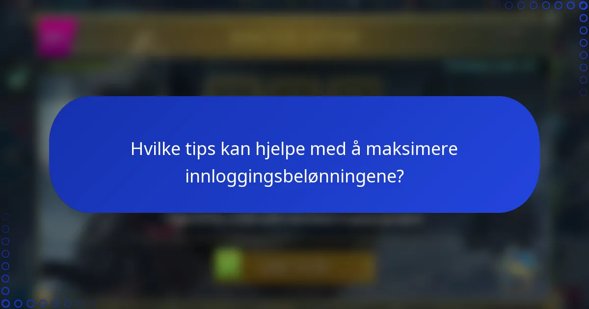 Hvilke tips kan hjelpe med å maksimere innloggingsbelønningene?