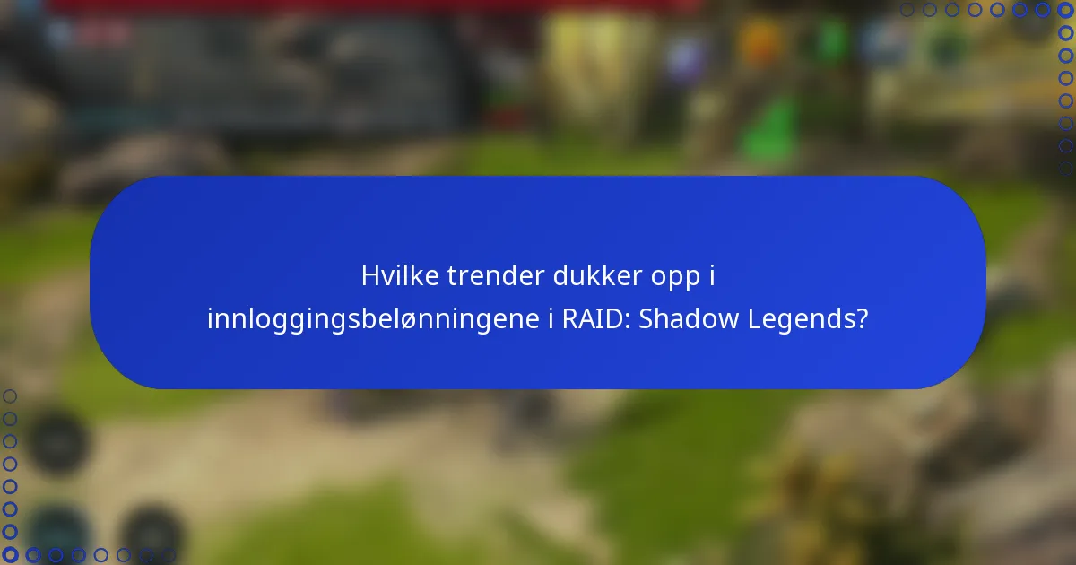 Hvilke trender dukker opp i innloggingsbelønningene i RAID: Shadow Legends?