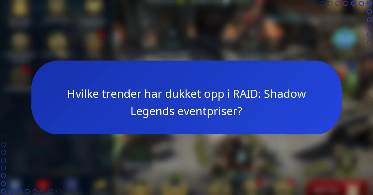 Hvilke trender har dukket opp i RAID: Shadow Legends eventpriser?