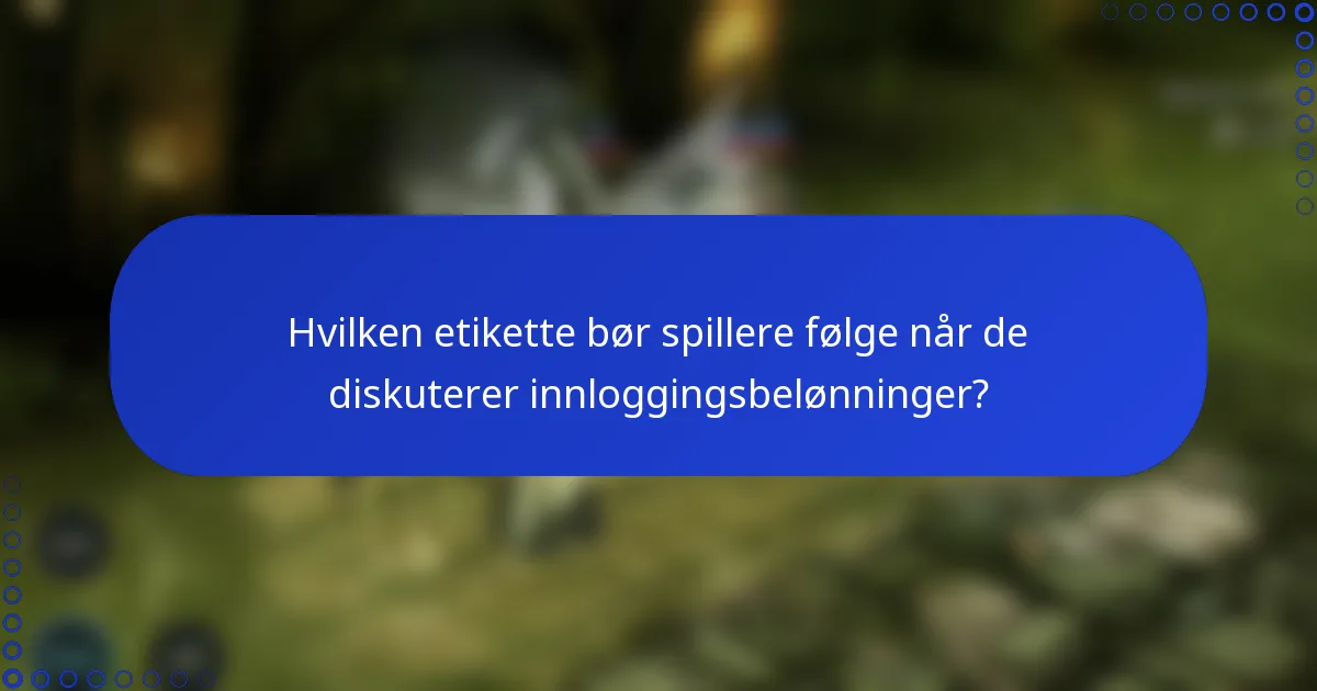 Hvilken etikette bør spillere følge når de diskuterer innloggingsbelønninger?