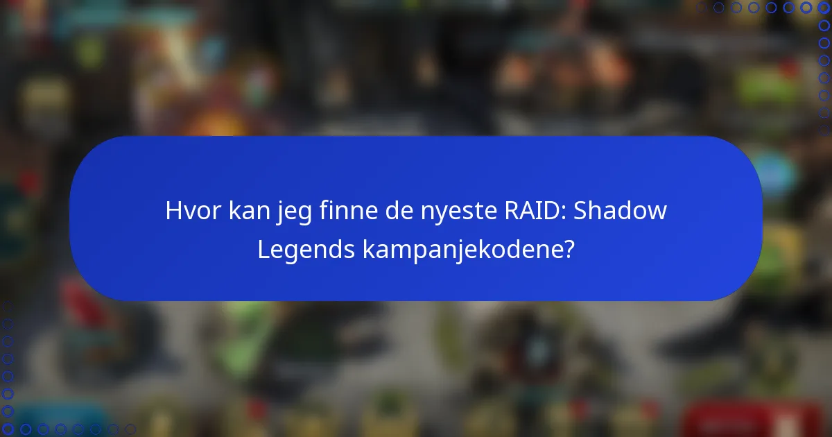 Hvor kan jeg finne de nyeste RAID: Shadow Legends kampanjekodene?