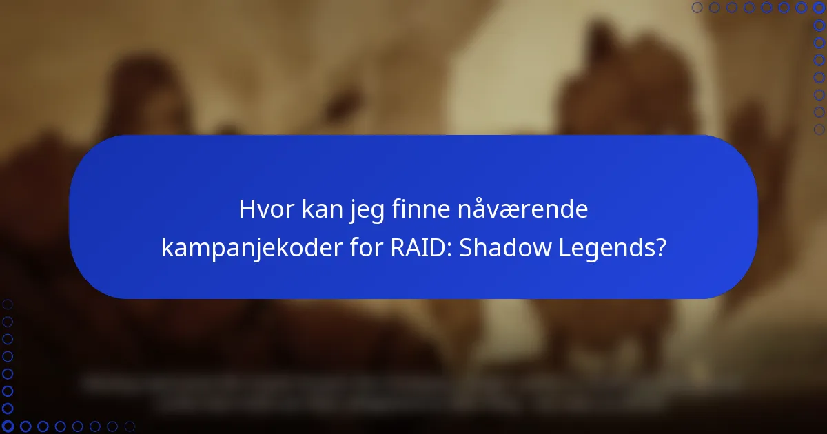 Hvor kan jeg finne nåværende kampanjekoder for RAID: Shadow Legends?