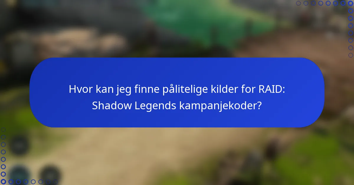 Hvor kan jeg finne pålitelige kilder for RAID: Shadow Legends kampanjekoder?