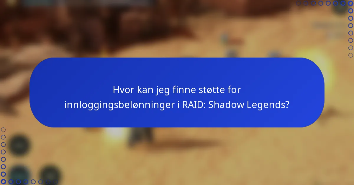 Hvor kan jeg finne støtte for innloggingsbelønninger i RAID: Shadow Legends?