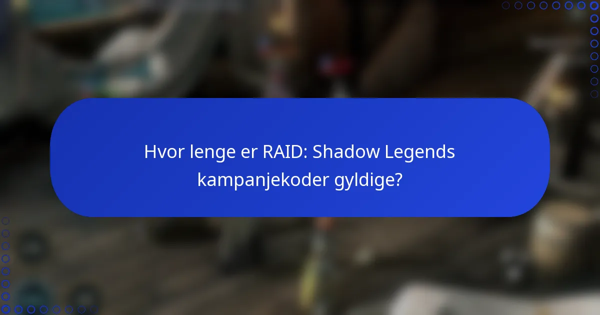 Hvor lenge er RAID: Shadow Legends kampanjekoder gyldige?