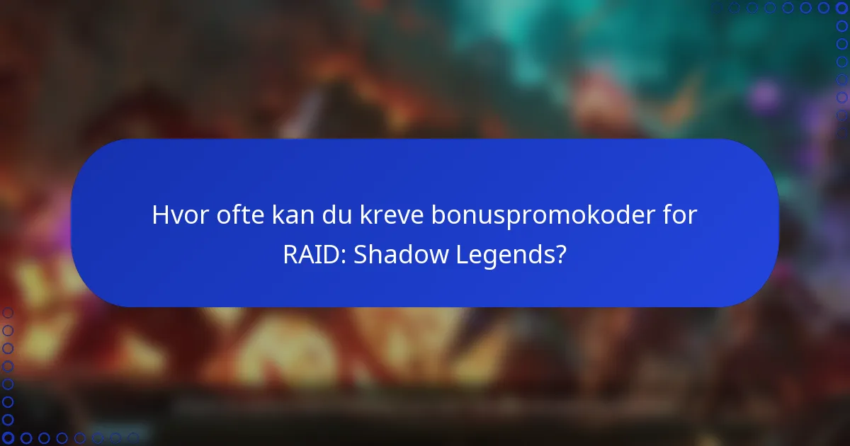 Hvor ofte kan du kreve bonuspromokoder for RAID: Shadow Legends?