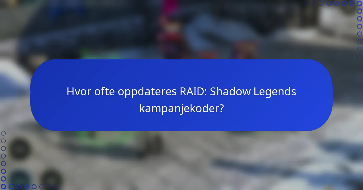Hvor ofte oppdateres RAID: Shadow Legends kampanjekoder?